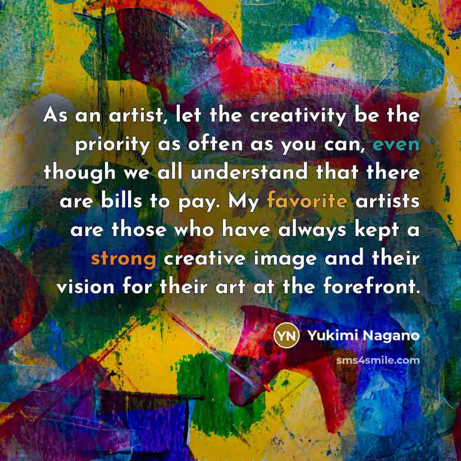 “As an artist, let the creativity be the priority as…” quote by Yukimi Nagano