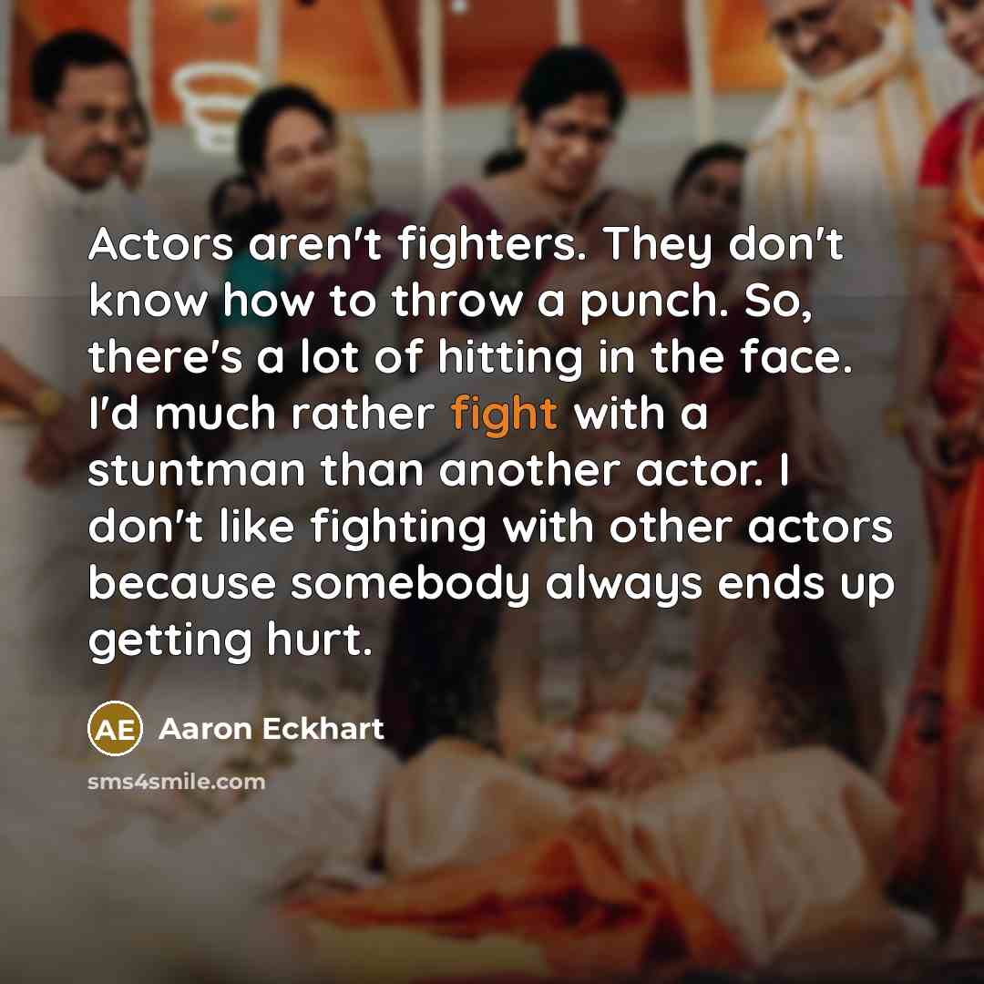 “Actors aren't fighters. They don't know how to throw a…” quote by Aaron Eckhart