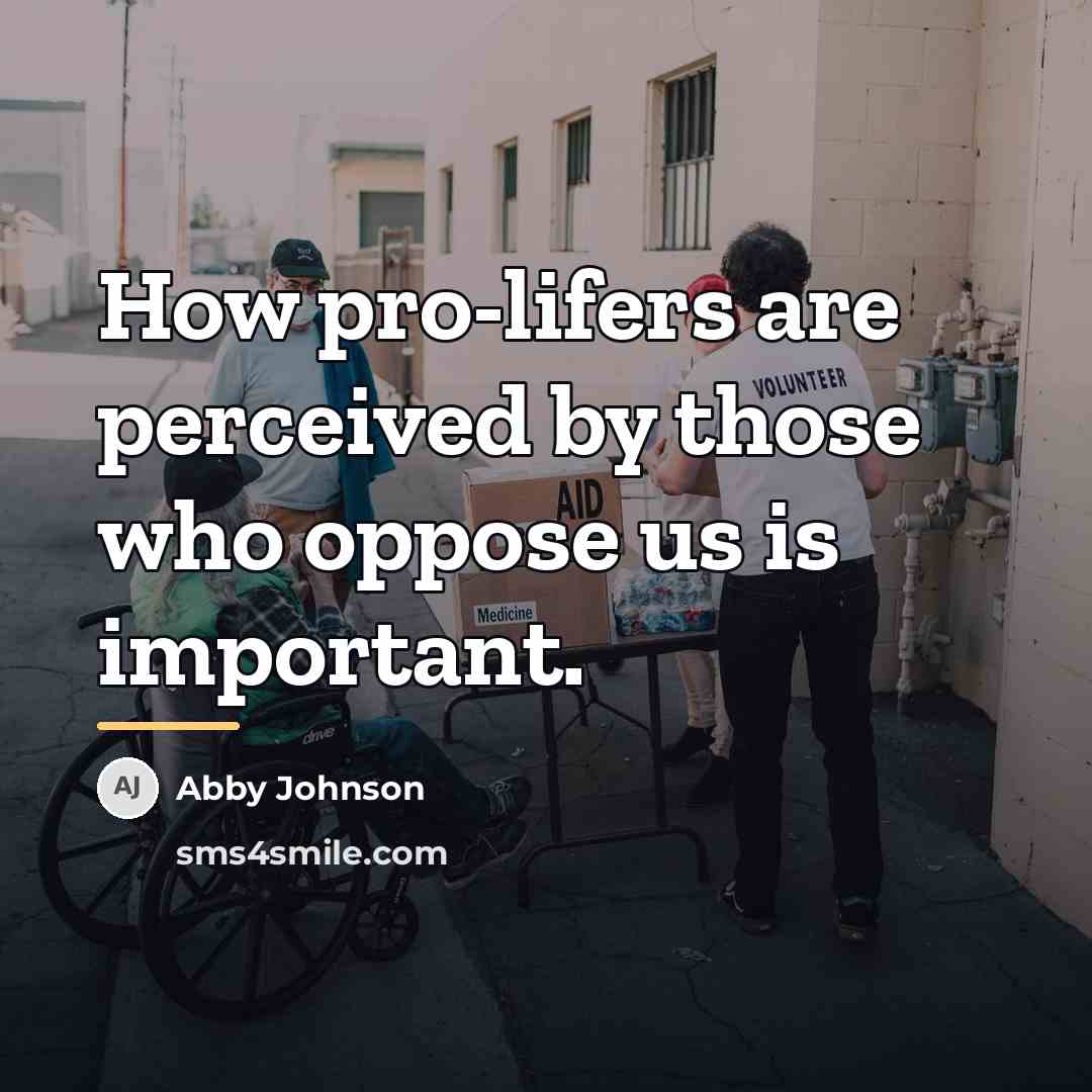 “How pro-lifers are perceived by those who oppose us is…” quote by Abby Johnson