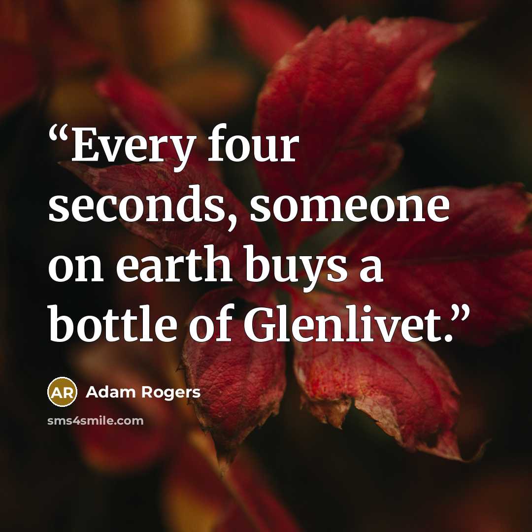 “Every four seconds, someone on earth buys a bottle of Glenlivet.” quote by Adam Rogers