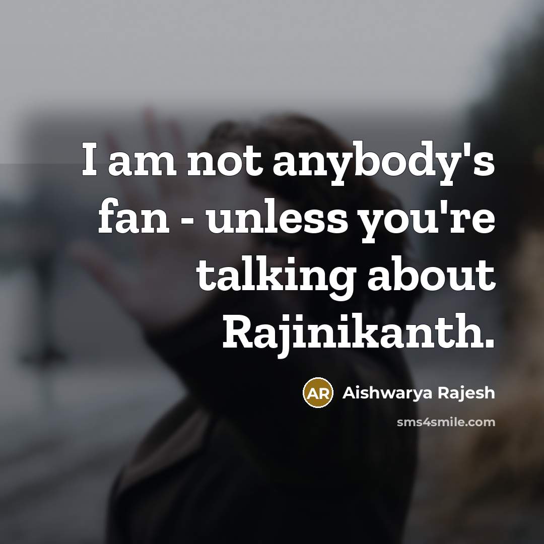 “I am not anybody's fan - unless you're talking about…” quote by Aishwarya Rajesh