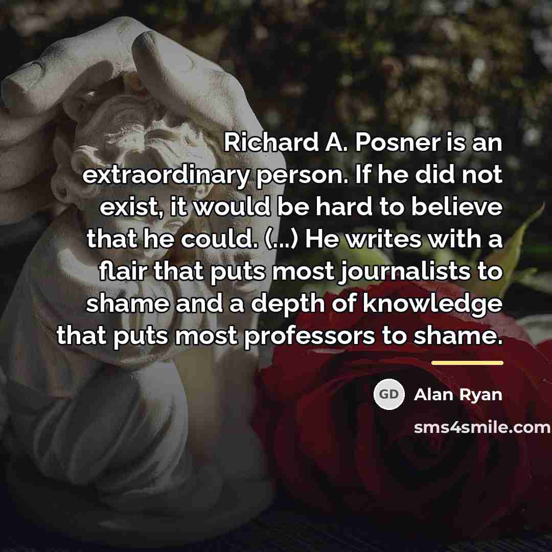 “Richard A. Posner is an extraordinary person. If he did…” quote by Alan Ryan