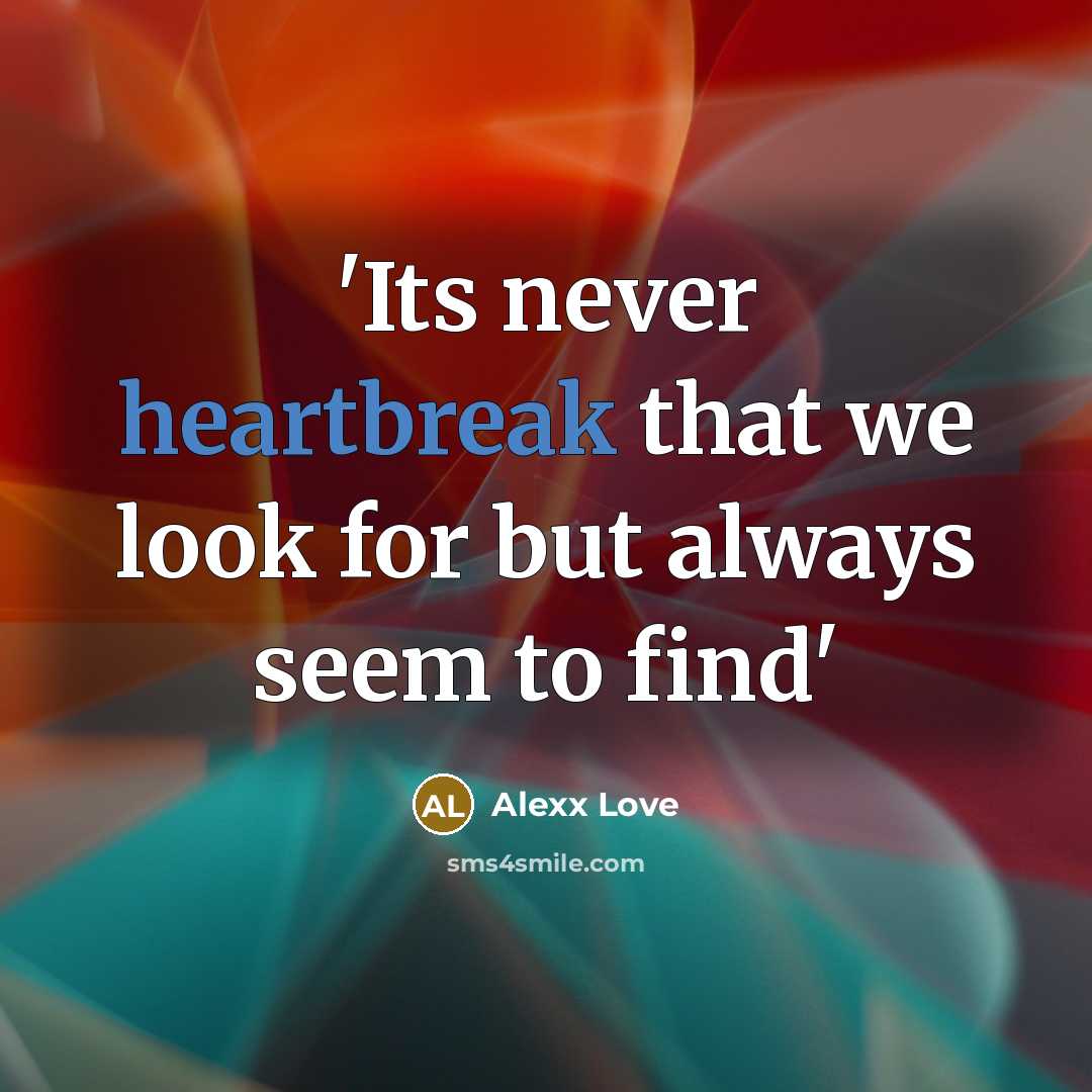 “'Its never heartbreak that we look for but always seem…” quote by Alexx Love