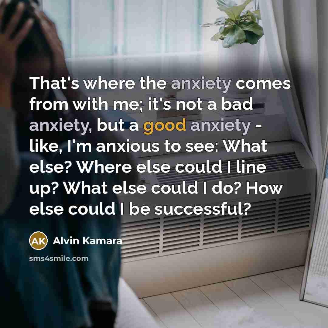 “That's where the anxiety comes from with me; it's not…” quote by Alvin Kamara