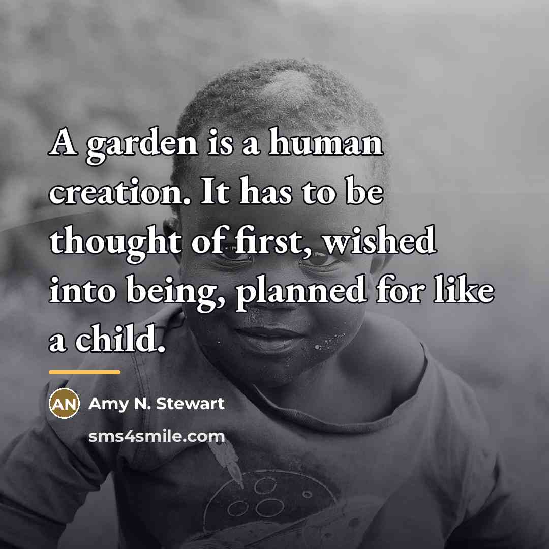 “A garden is a human creation. It has to be…” quote by Amy N. Stewart