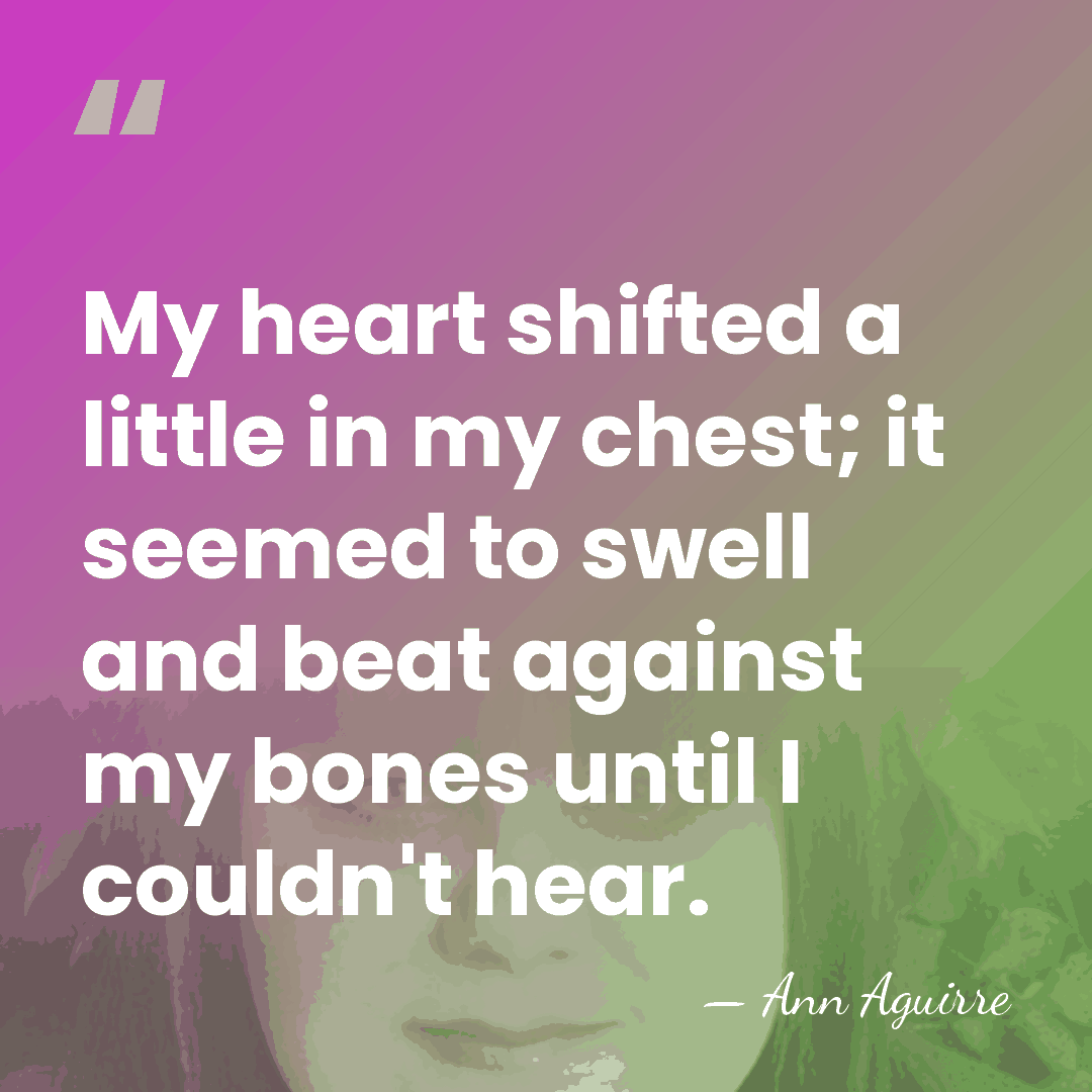 My heart shifted a little in my chest; it seemed to swell&hellip; - Ann Aguirre