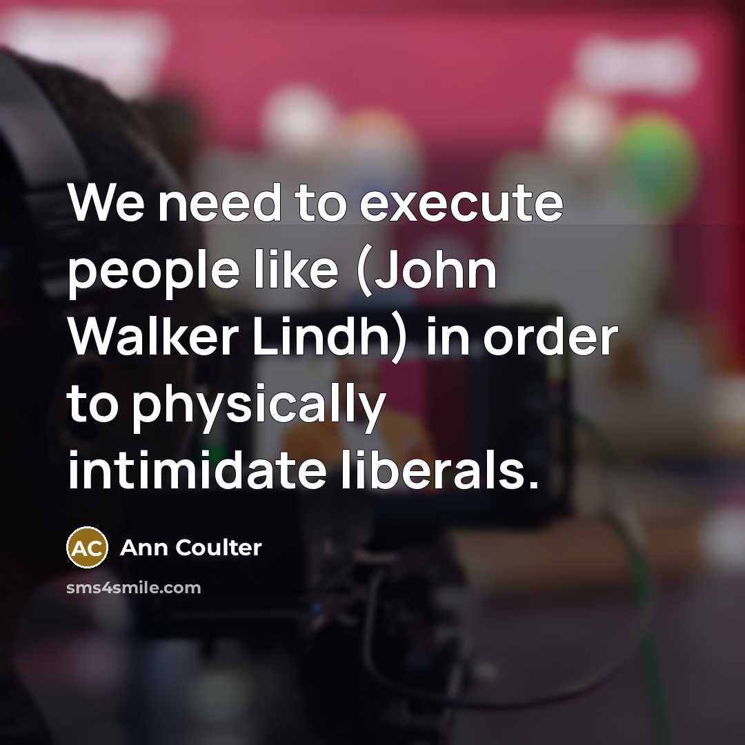 “We need to execute people like (John Walker Lindh) in…” quote by Ann Coulter