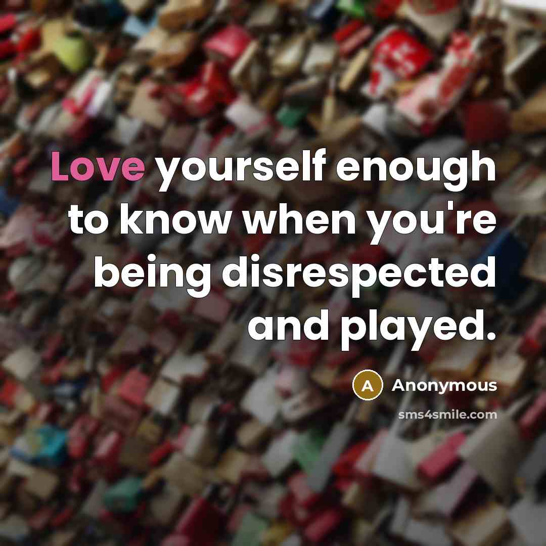“Love yourself enough to know when you're being disrespected and…” quote by Anonymous
