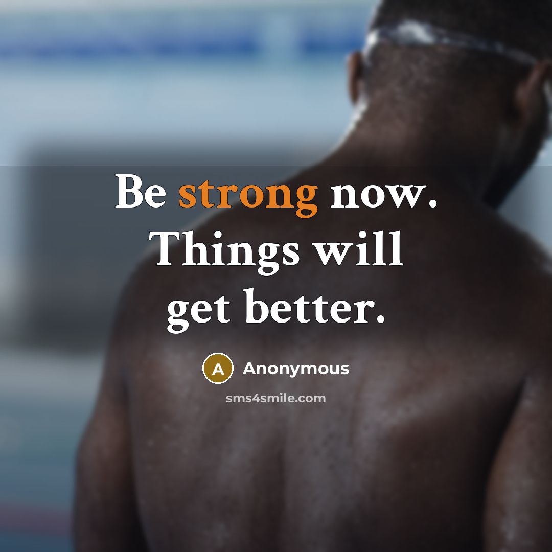 “Be strong now. Things will get better.…” quote by Anonymous