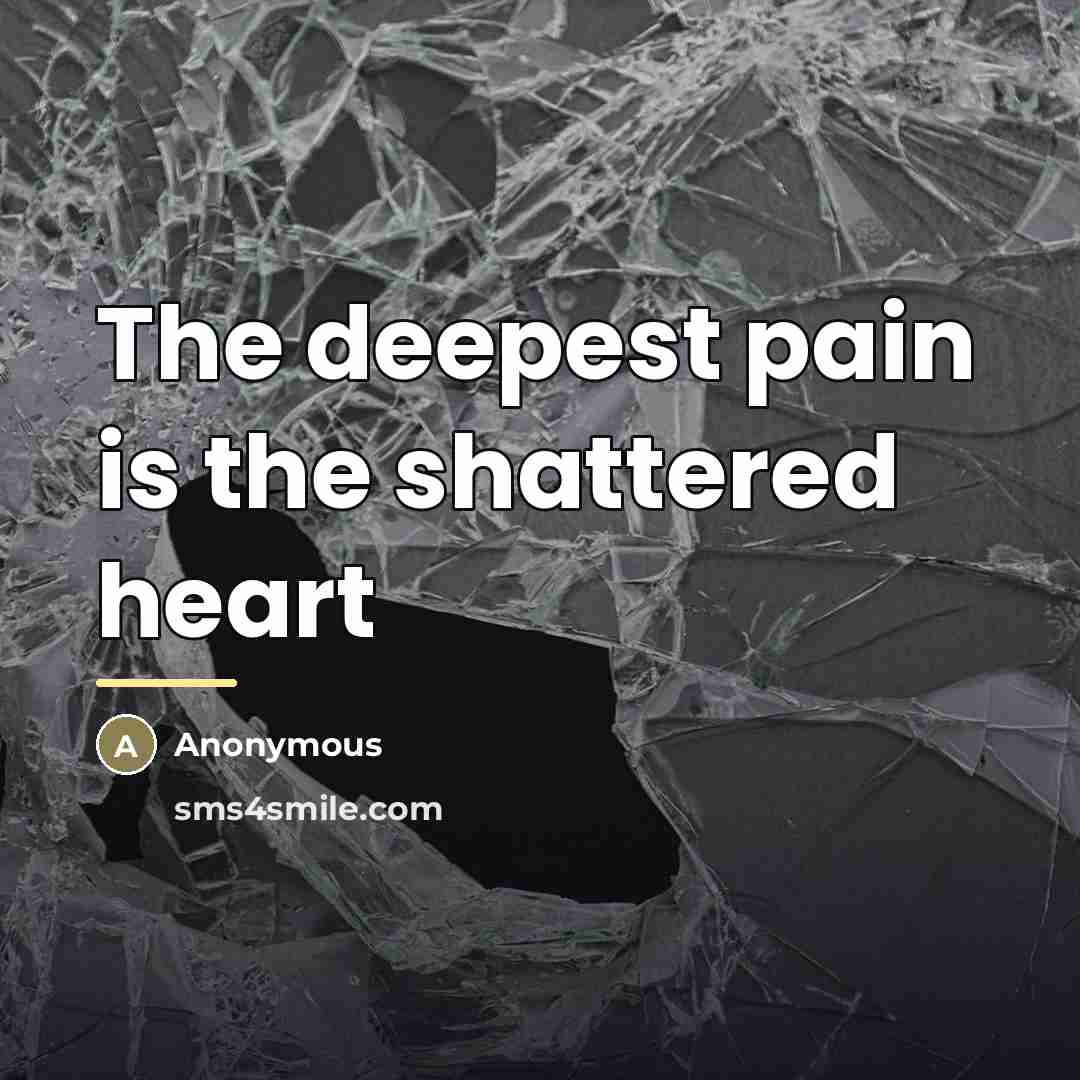 “The deepest pain is the shattered heart…” quote by Anonymous