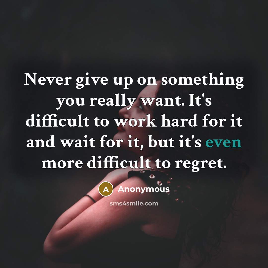 “Never give up on something you really want. It's difficult…” quote by Anonymous