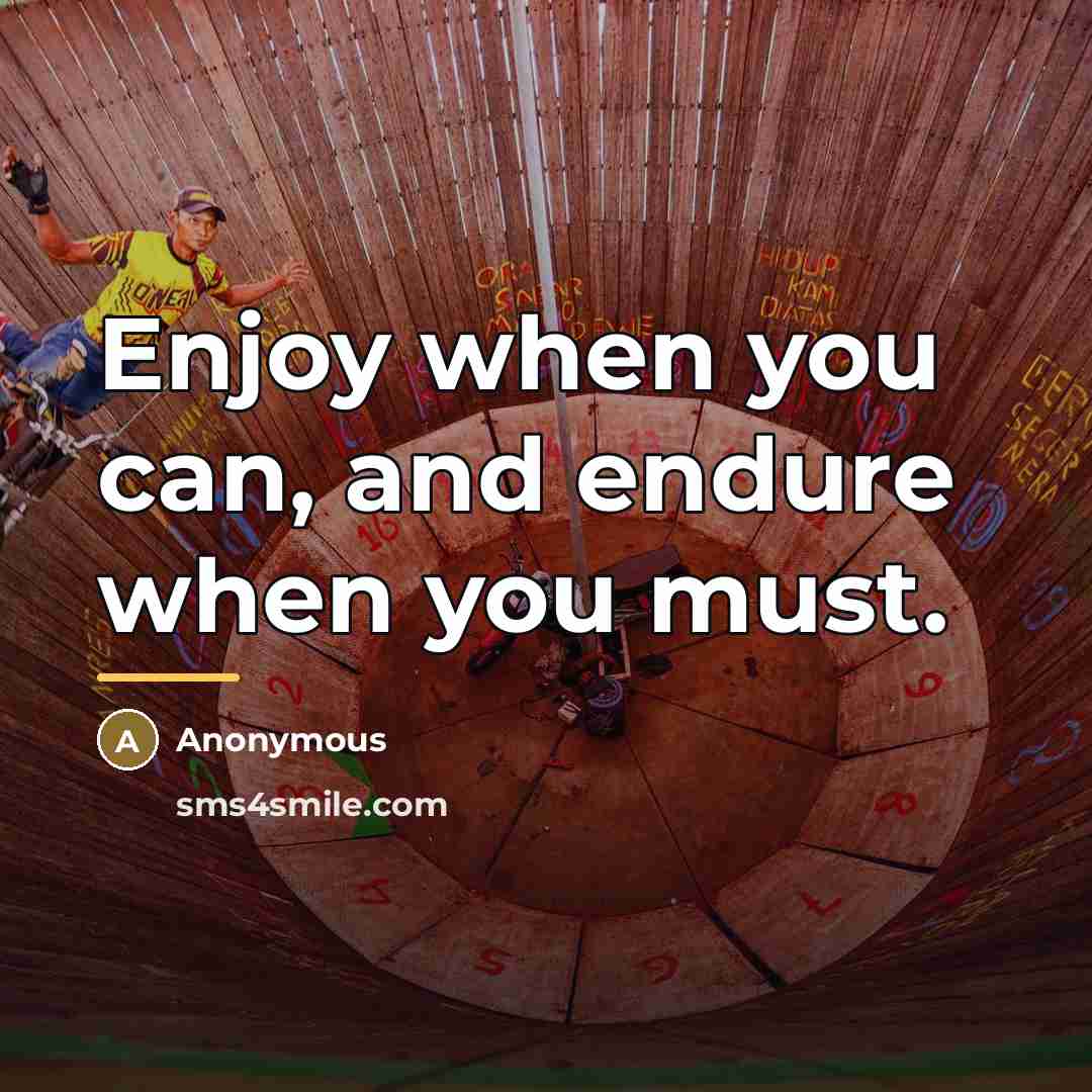 “Enjoy when you can, and endure when you must.…” quote by Anonymous