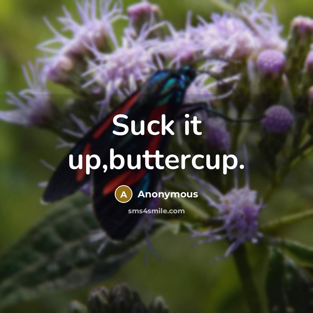 “Suck it up,buttercup.” quote by Anonymous