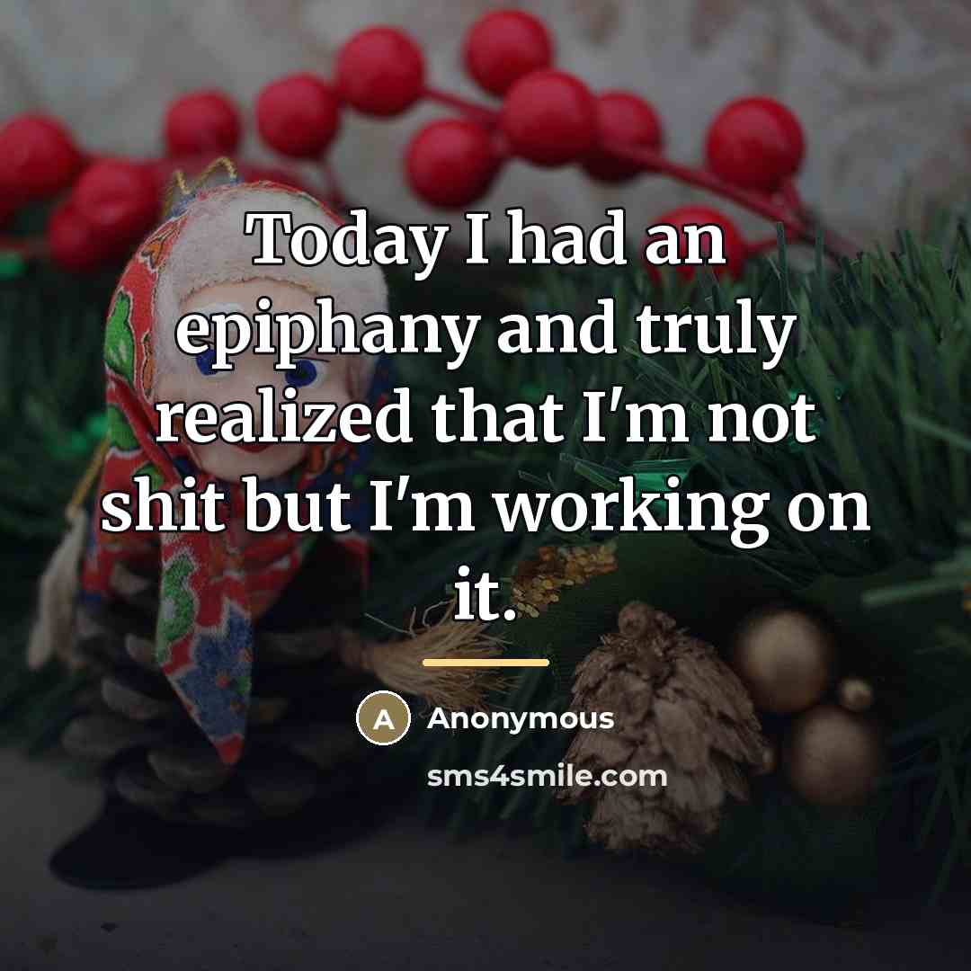 “Today I had an epiphany and truly realized that I'm…” quote by Anonymous
