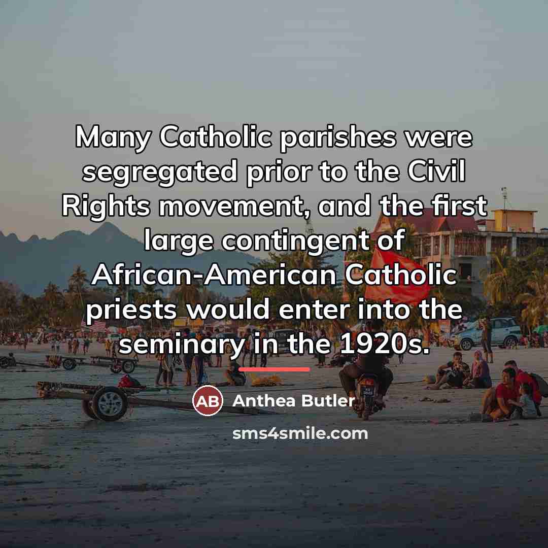 “Many Catholic parishes were segregated prior to the Civil Rights…” quote by Anthea Butler