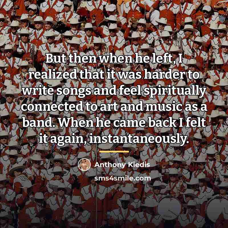 “But then when he left, I realized that it was…” quote by Anthony Kiedis