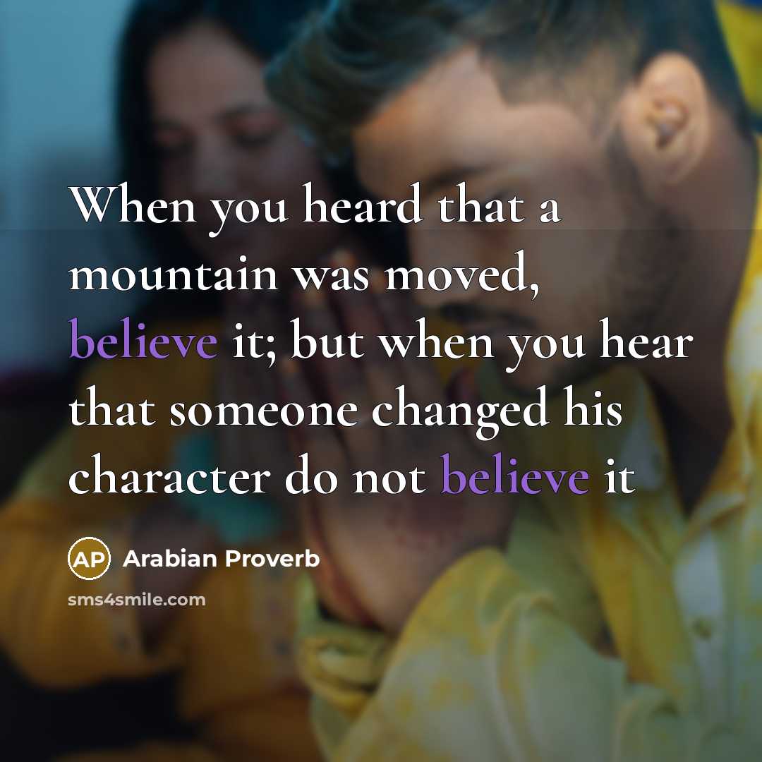 “When you heard that a mountain was moved, believe it;…” quote by Arabian Proverb
