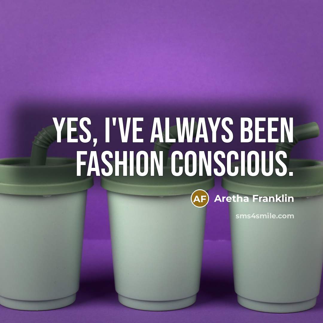 “Yes, I've always been fashion conscious.…” quote by Aretha Franklin