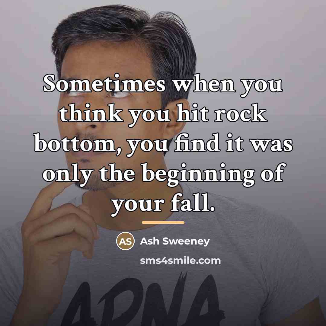“Sometimes when you think you hit rock bottom, you find…” quote by Ash Sweeney