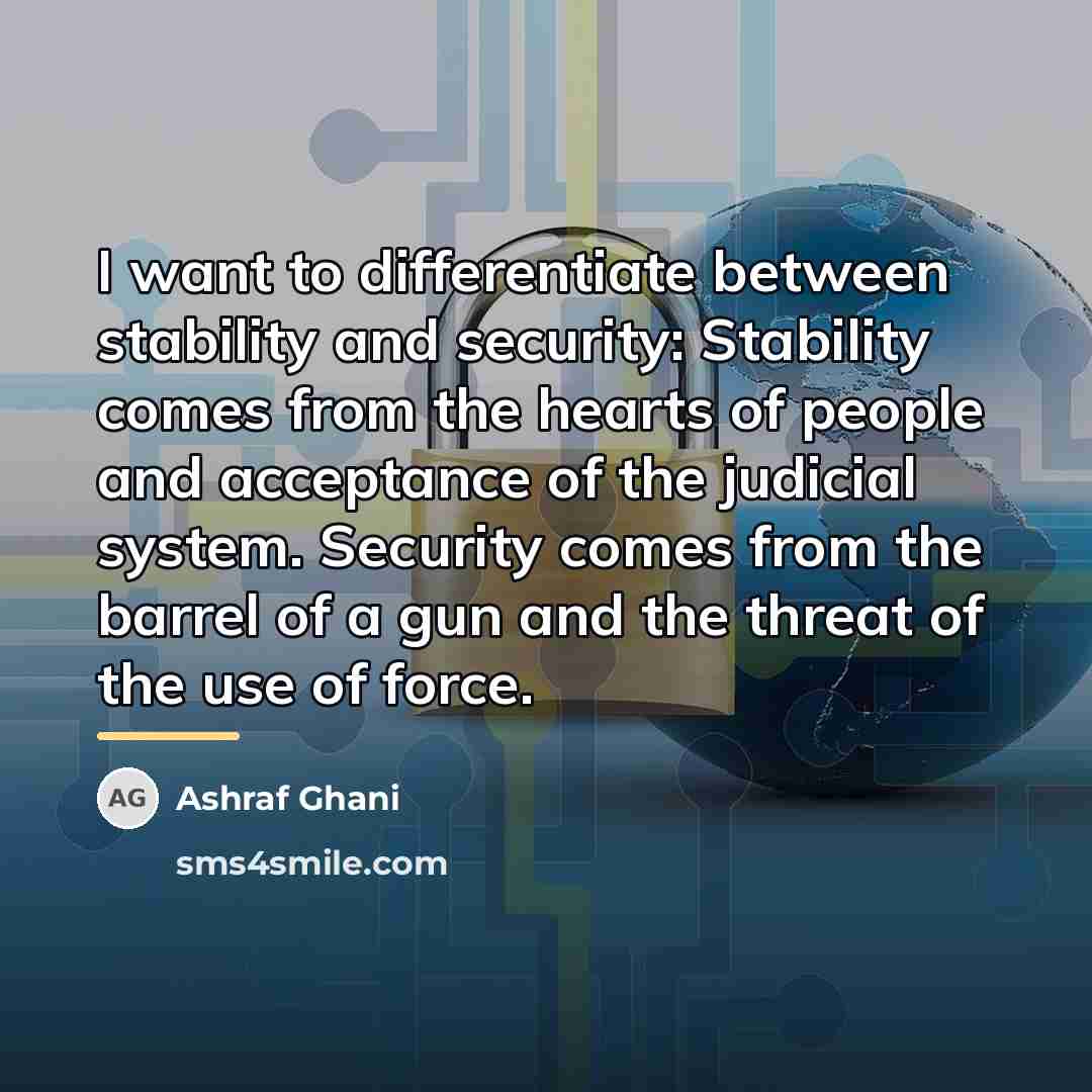 “I want to differentiate between stability and security: Stability comes…” quote by Ashraf Ghani