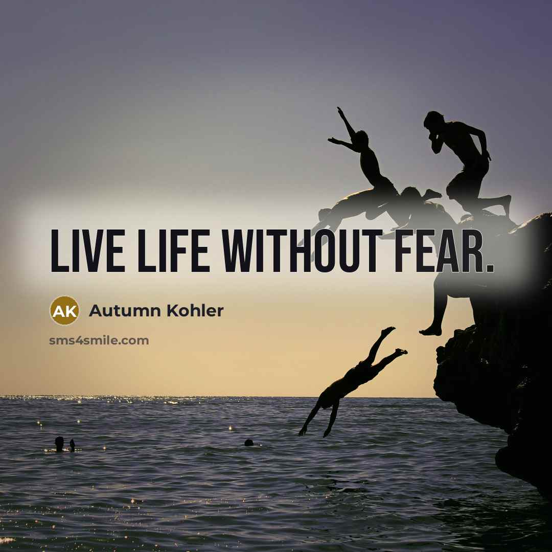 “Live life without fear.…” quote by Autumn Kohler