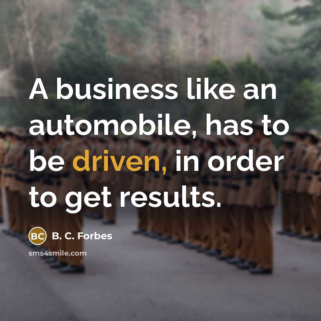 “A business like an automobile, has to be driven, in…” quote by B. C. Forbes