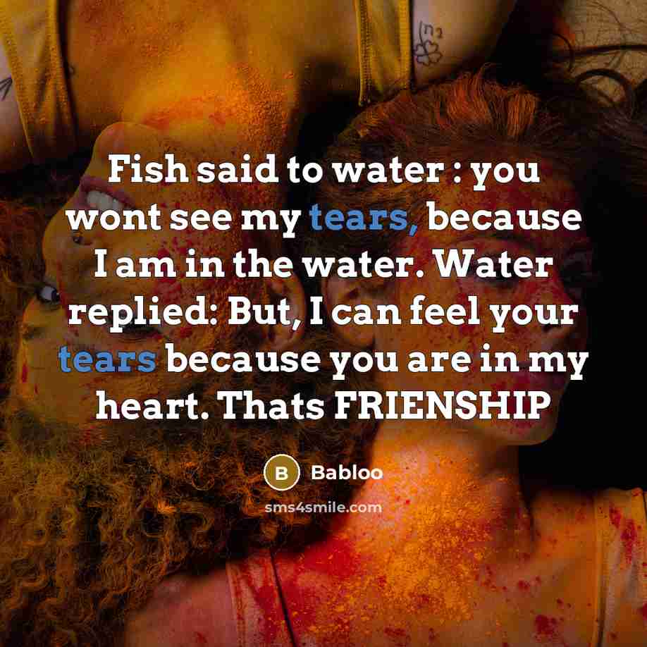 “Fish said to water : you wont see my tears,…” quote by Babloo