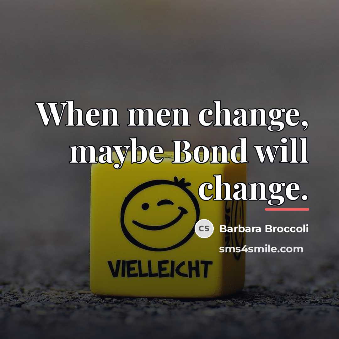 “When men change, maybe Bond will change.…” quote by Barbara Broccoli
