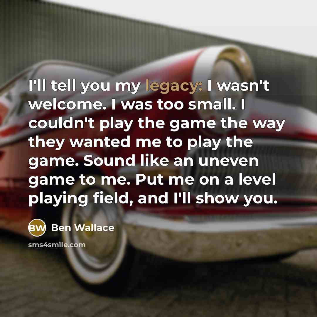 “I'll tell you my legacy: I wasn't welcome. I was…” quote by Ben Wallace