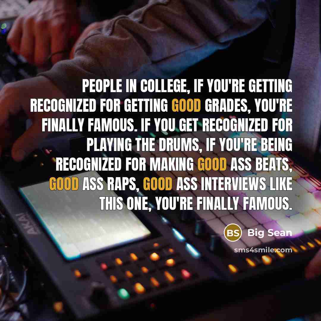 “People in college, if you're getting recognized for getting good…” quote by Big Sean