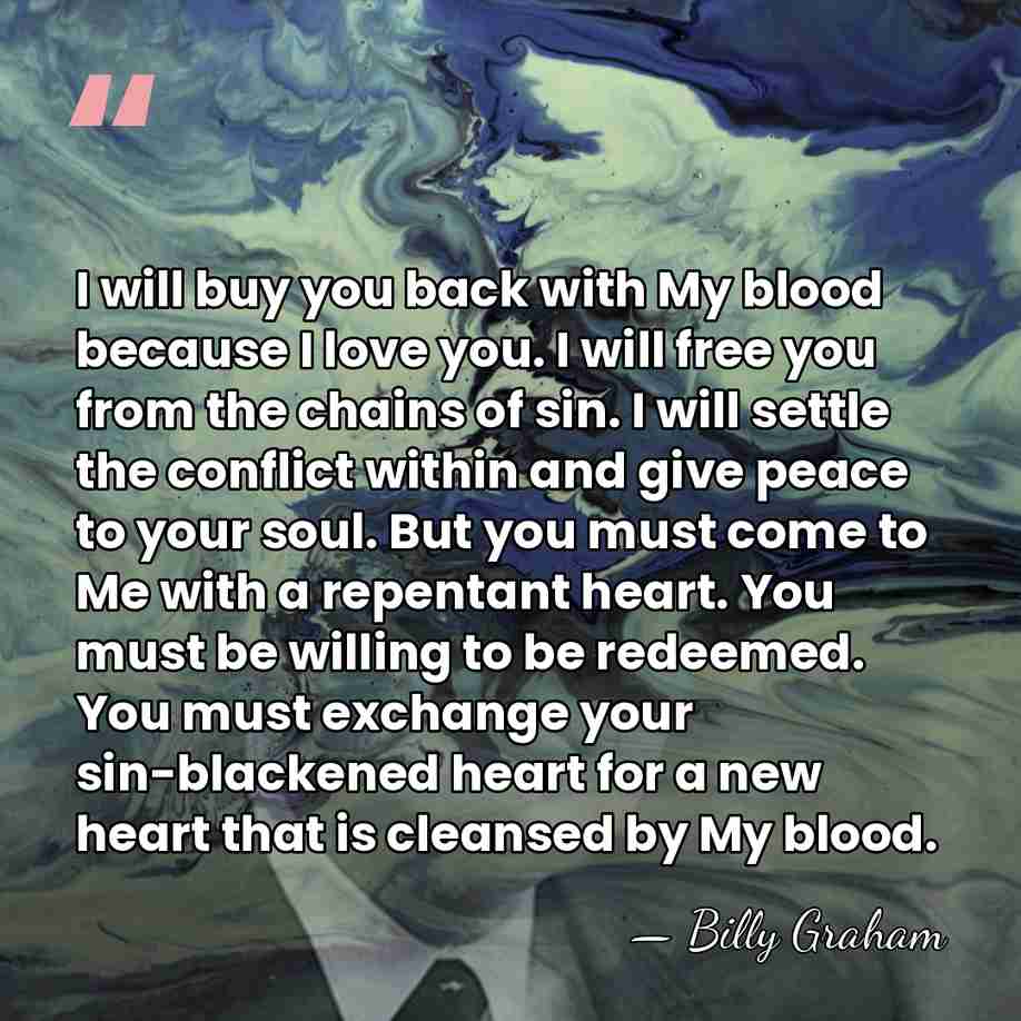 I will buy you back with My blood because I love you.&hellip; - Billy Graham