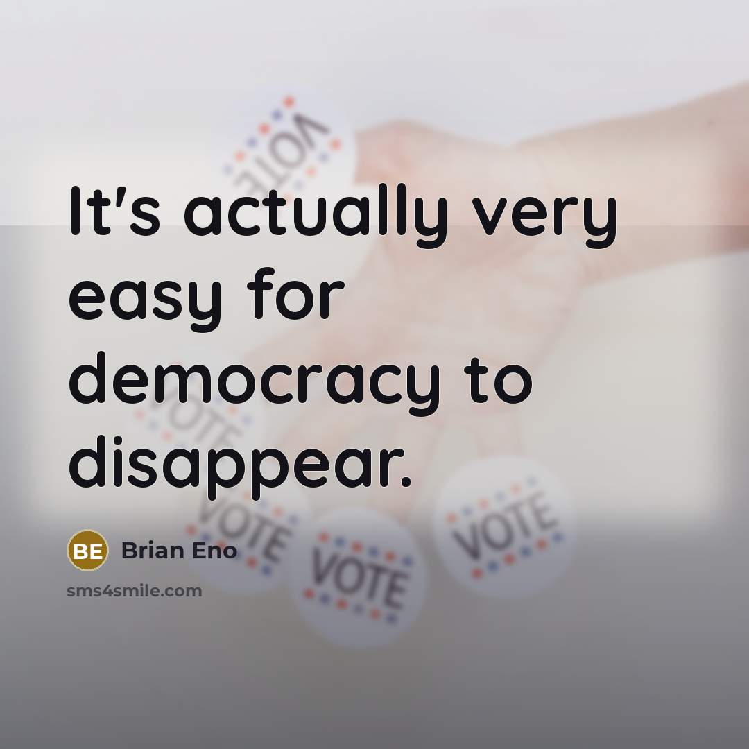 “It's actually very easy for democracy to disappear.…” quote by Brian Eno