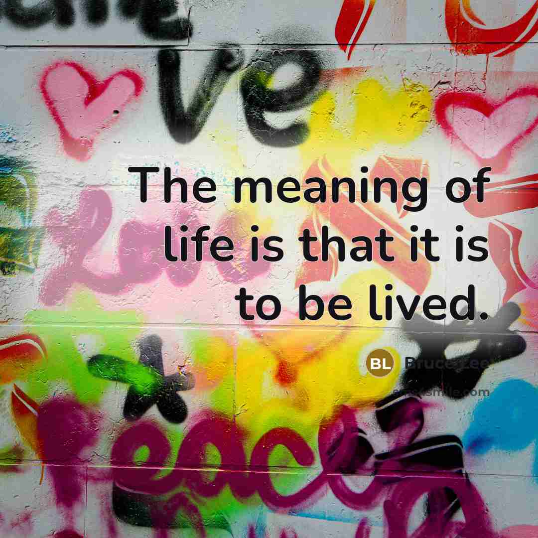 “The meaning of life is that it is to be…” quote by Bruce Lee