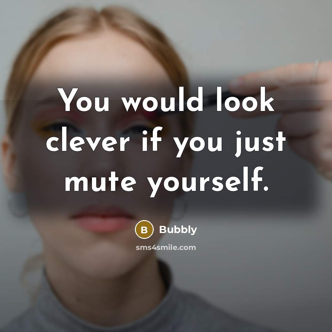 “You would look clever if you just mute yourself.…” quote by Bubbly