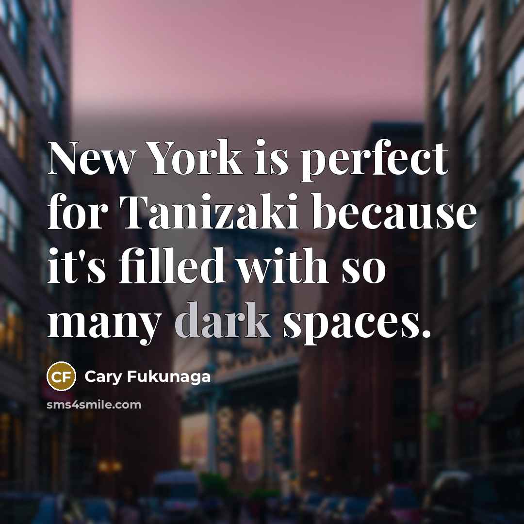 “New York is perfect for Tanizaki because it's filled with…” quote by Cary Fukunaga