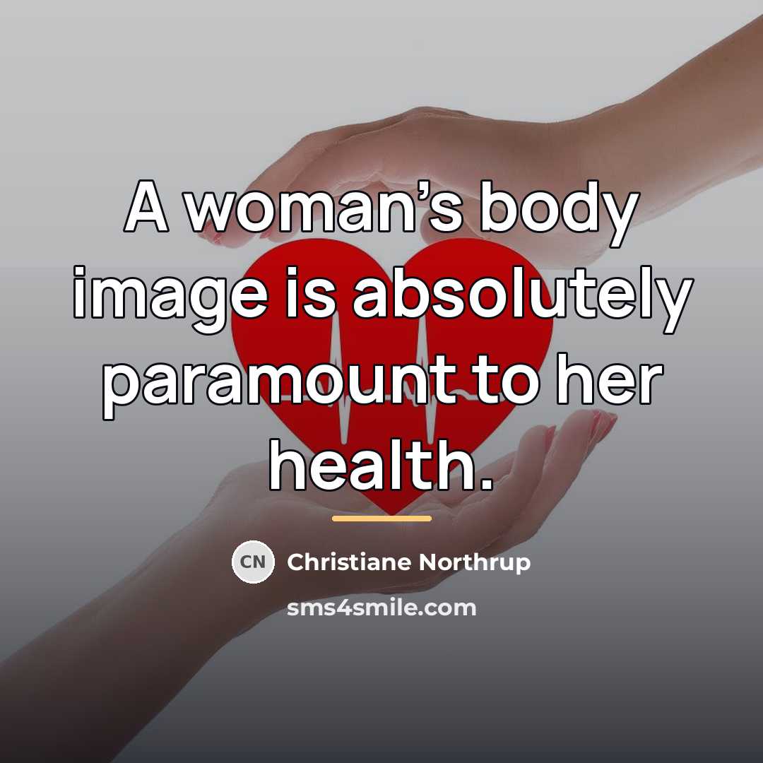 “A woman's body image is absolutely paramount to her health.…” quote by Christiane Northrup