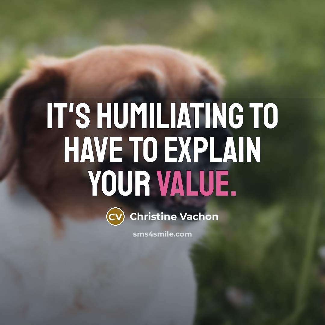 “It's humiliating to have to explain your value.…” quote by Christine Vachon