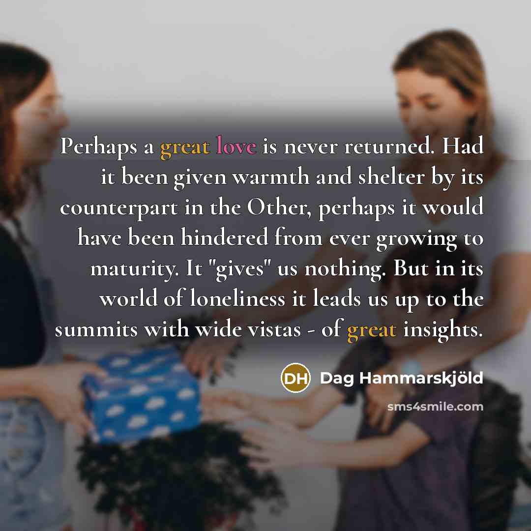 “Perhaps a great love is never returned. Had it been…” quote by Dag Hammarskjold
