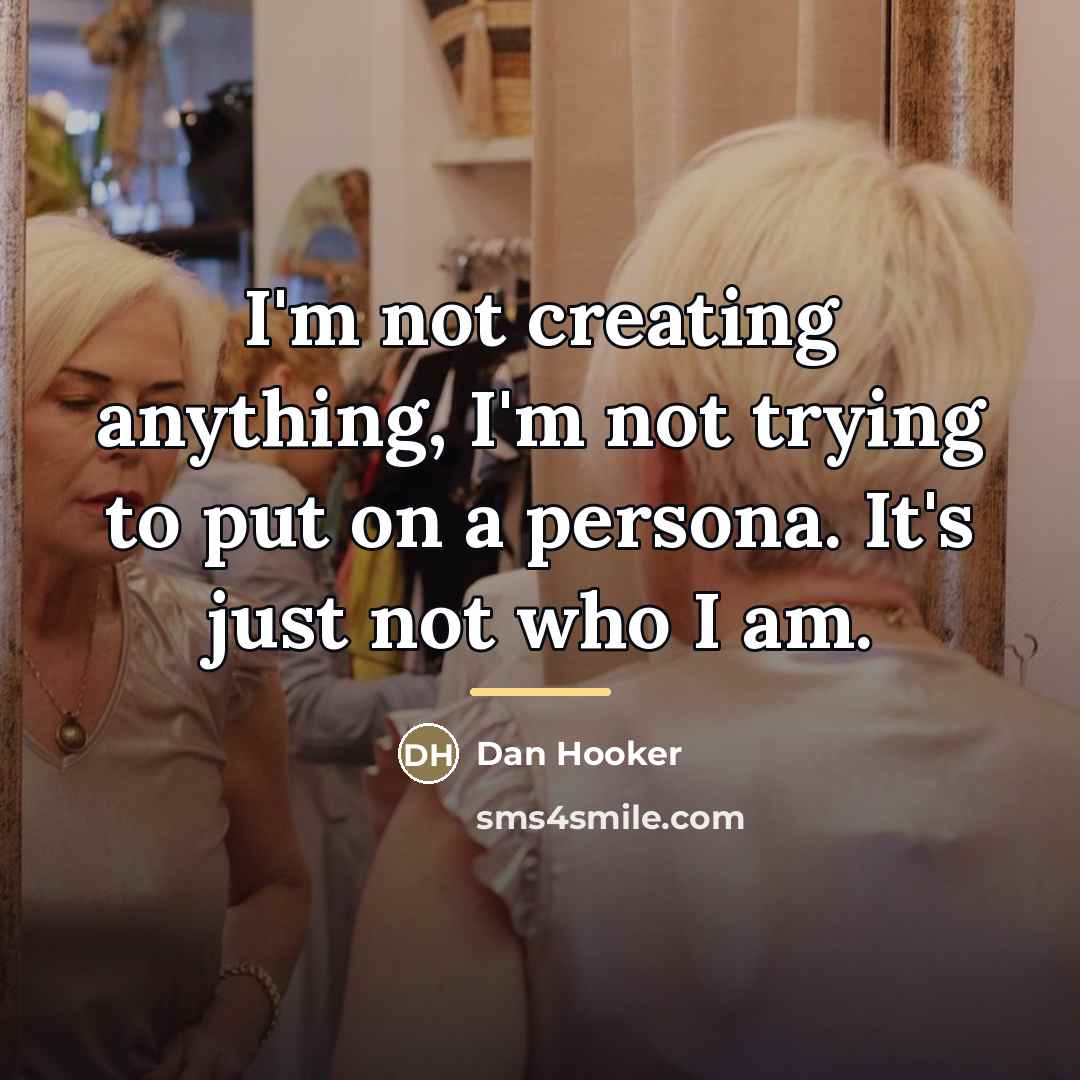 “I'm not creating anything, I'm not trying to put on…” quote by Dan Hooker