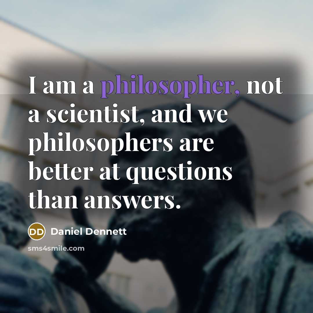 “I am a philosopher, not a scientist, and we philosophers…” quote by Daniel Dennett