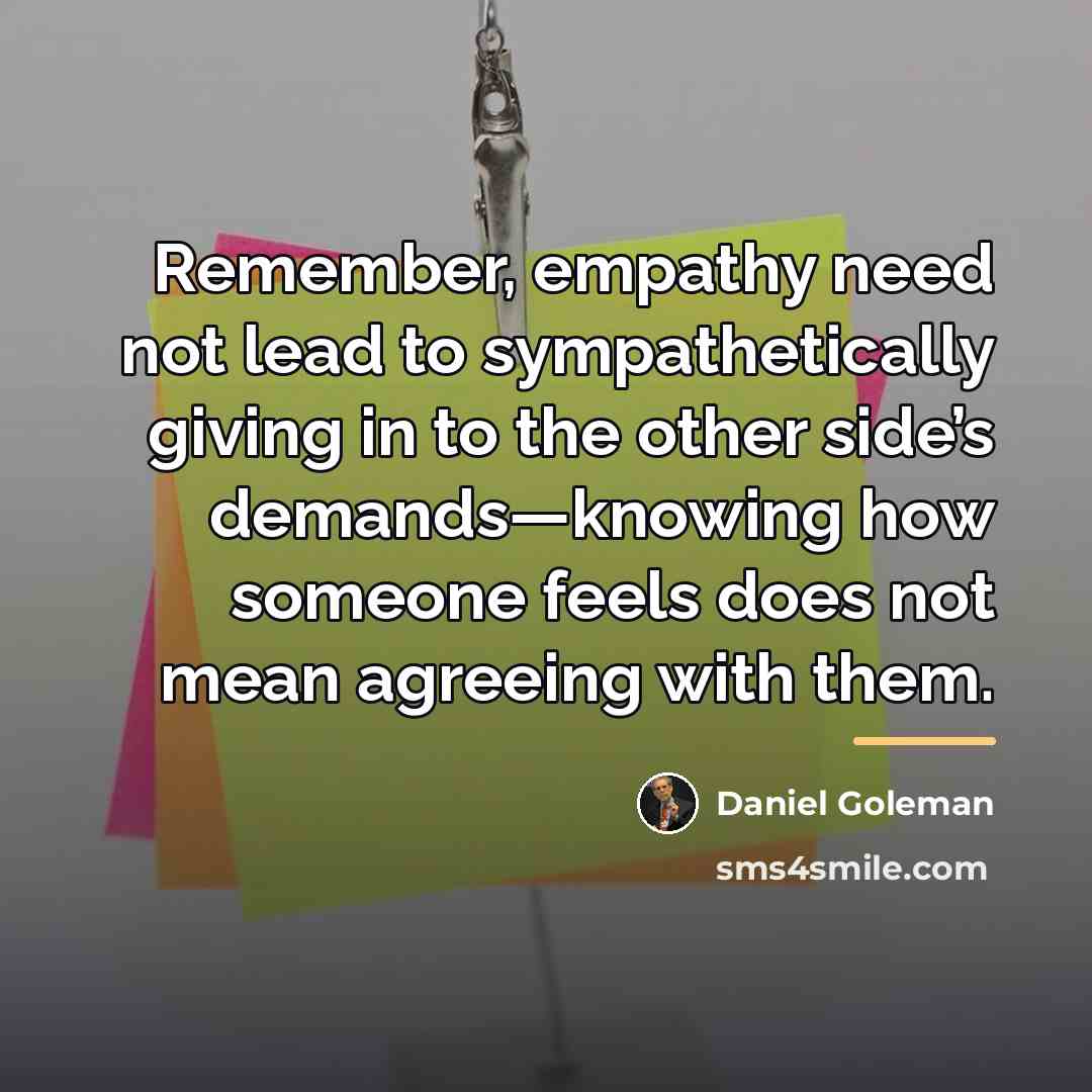 “Remember, empathy need not lead to sympathetically giving in to…” quote by Daniel Goleman