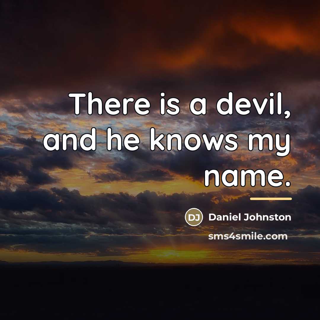 “There is a devil, and he knows my name.…” quote by Daniel Johnston