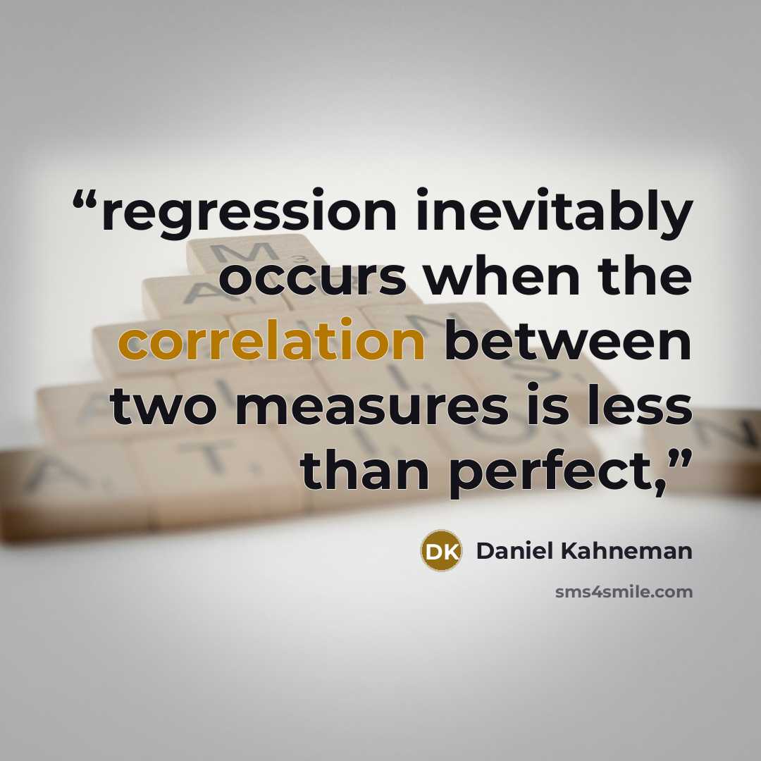 “regression inevitably occurs when the correlation between two measures is less than perfect,” quote by Daniel Kahneman