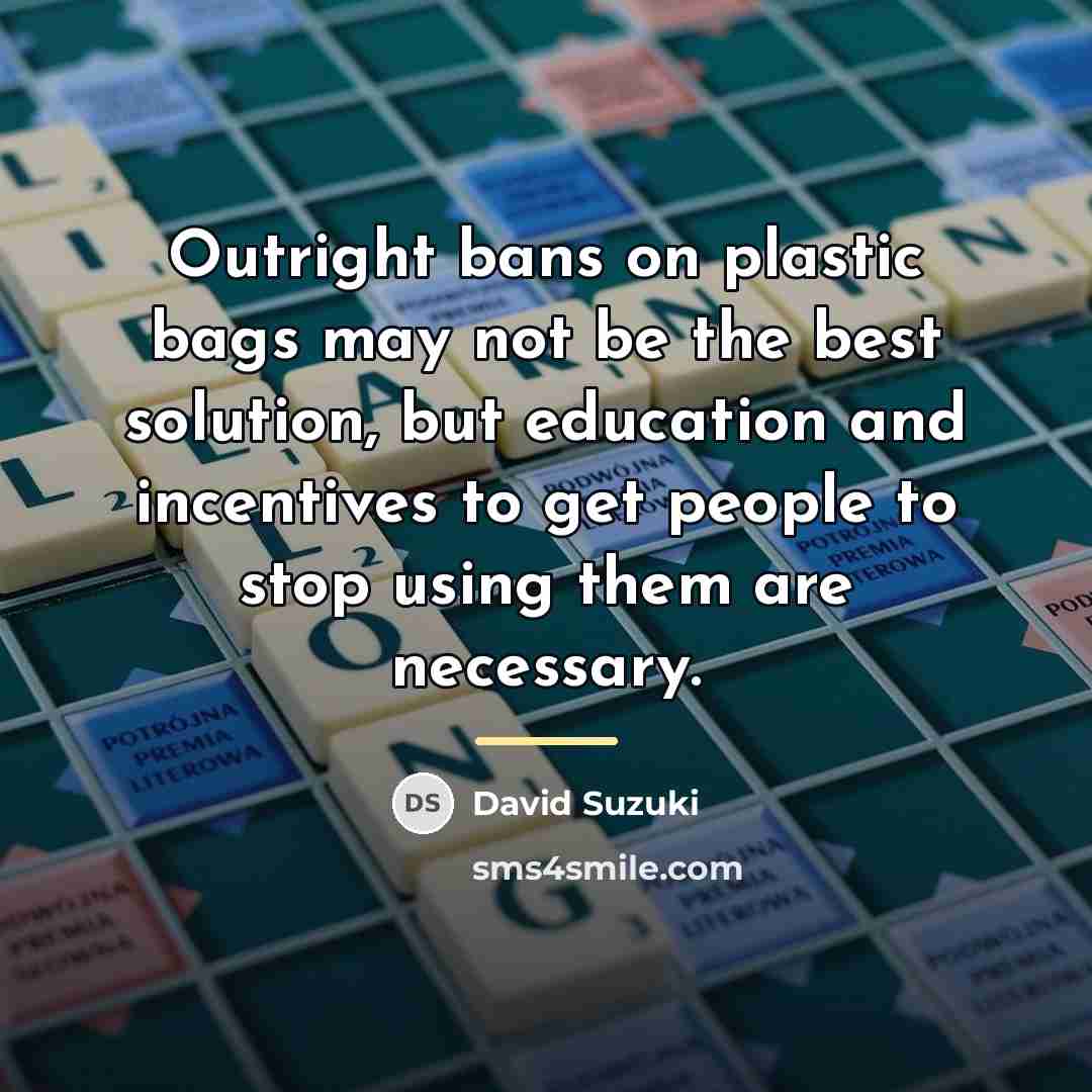 “Outright bans on plastic bags may not be the best…” quote by David Suzuki