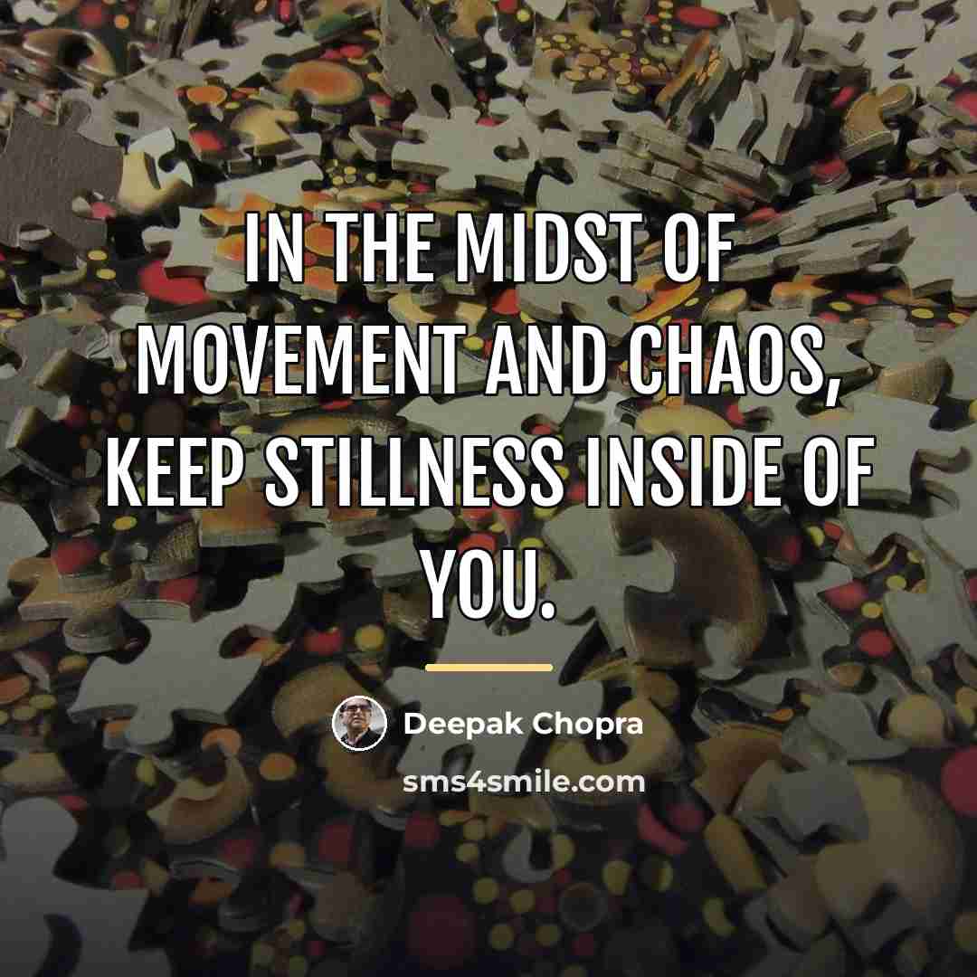 “In the midst of movement and chaos, keep stillness inside…” quote by Deepak Chopra