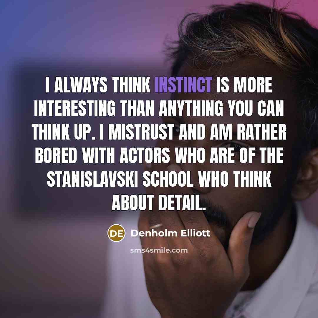 “I always think instinct is more interesting than anything you…” quote by Denholm Elliott
