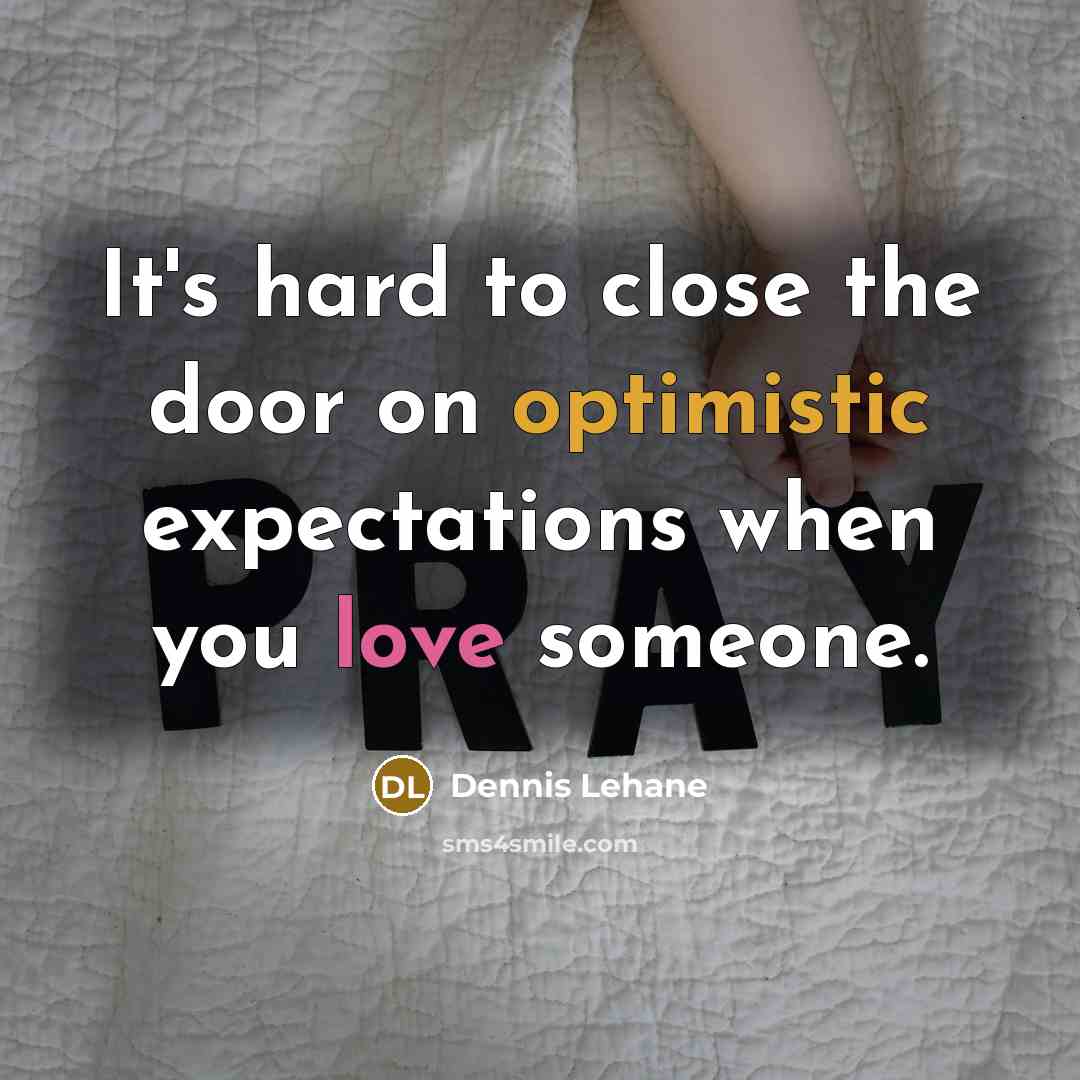 “It's hard to close the door on optimistic expectations when…” quote by Dennis Lehane