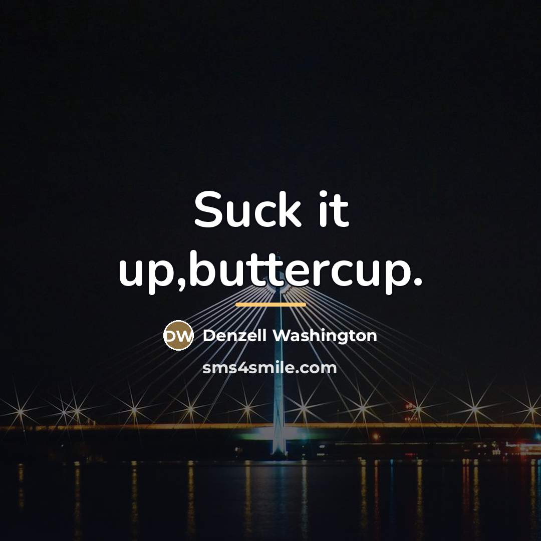 “Suck it up,buttercup.…” quote by Anonymous