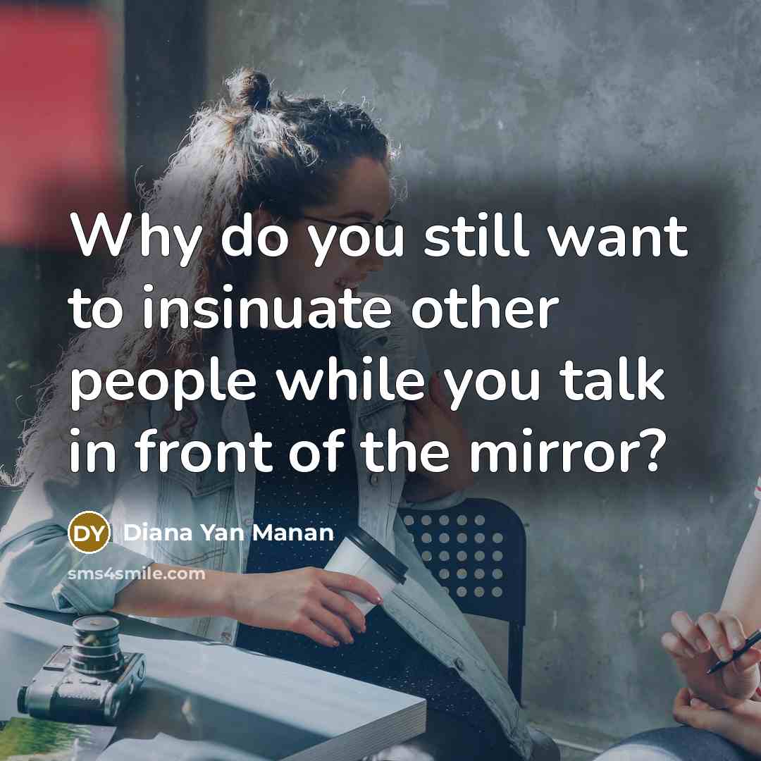“Why do you still want to insinuate other people while…” quote by Diana Yan Manan