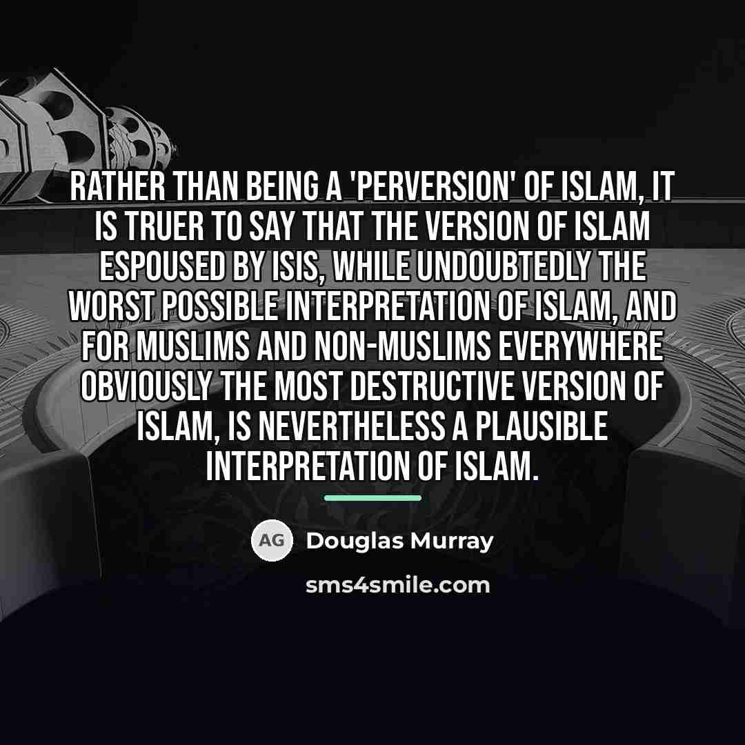 “Rather than being a 'perversion' of Islam, it is truer…” quote by Douglas Murray